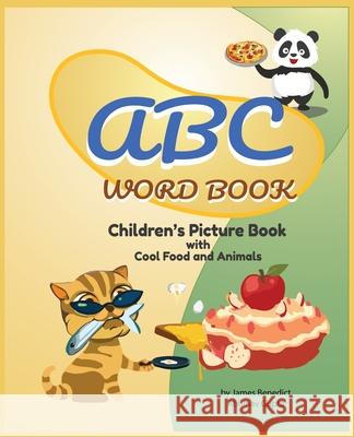 ABC Word Book- Children's Picture Book Food and Animals by James E Benedict: Children's Picture Book Food and Animals James E. Benedict Abhinav Gupta 9781955419024 James Benedict