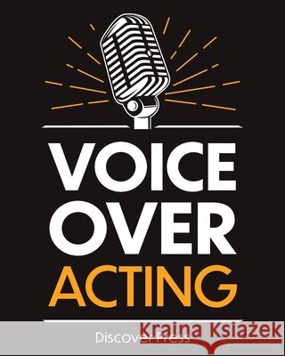 Voice Over Acting: How to Become a Voice Over Actor Discover Press 9781955423014 Gtm Press LLC