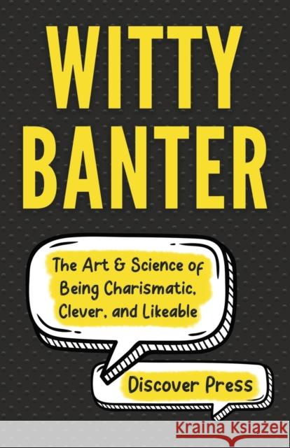 Witty Banter: The Art & Science of Being Charismatic, Clever, and Likeable Discover Press 9781955423052 Gtm Press LLC