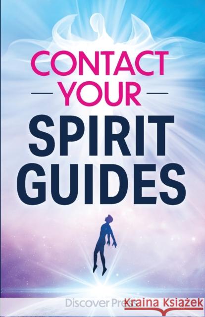Contact Your Spirit Guides: How to Become a Medium, Connect with the Other Side, and Experience Divine Healing, Clarity, and Growth Discover Press 9781955423267 Gtm Press LLC