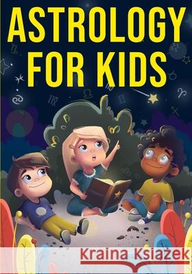 Astrology for Kids: A Fun Approach to Learning Star Signs Discover Press 9781955423526 Gtm Press LLC