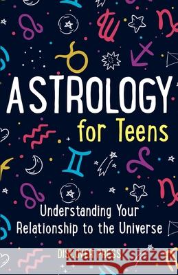 Astrology for Teens: Understanding Your Relationship to the Universe Discover Press 9781955423816 Gtm Press LLC