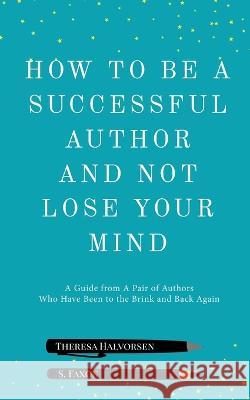 How To Be A Successful Author And Not Lose Your Mind S Faxon Theresa Halvorsen  9781955431132 No Bad Books Press