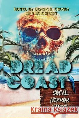 Dread Coast: SoCal Horror Tales Dennis K. Crosby Kc Grifant 9781955431293