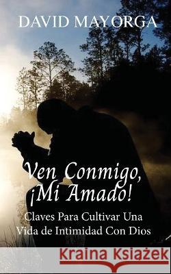 Ven Conmigo, !Mi Amado! David Mayorga   9781955433150 David Mayorga