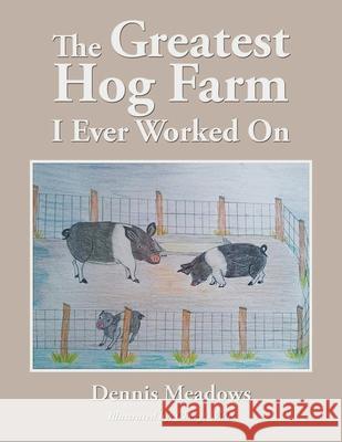 The Greatest Hog Farm I Ever Worked On Dennis Meadows 9781955459259 Workbook Press