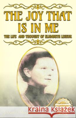 The Joy That Is In Me: The Life and Thought of Elisabeth Leseur Jennifer Moorcroft 9781955459884 Workbook Press