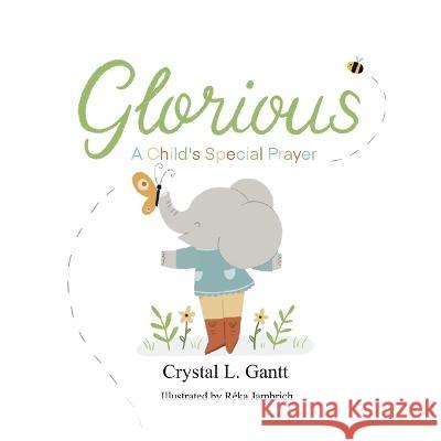 Glorious: A Child's Special Prayer Crystal L Gantt   9781955461092 William Madison Publishing
