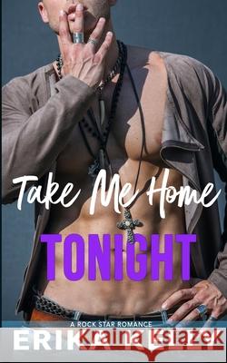 Take Me Home Tonight Erika Kelly 9781955462068 Ek Publishing, LLC