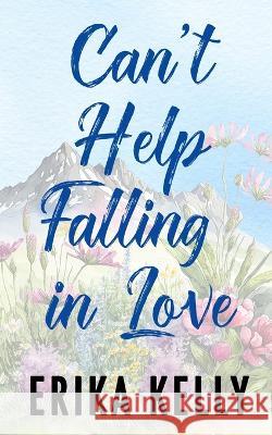 Can't Help Falling In Love (Alternate Special Edition Cover) Erika Kelly   9781955462259 Ek Publishing II LLC