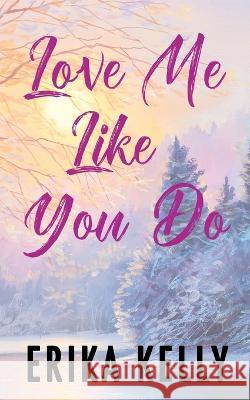 Love Me Like You Do (Alternate Special Edition Cover) Erika Kelly   9781955462280 Ek Publishing II LLC