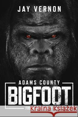 Adams County Bigfoot Jay Vernon   9781955471404 Hangar 1 Publishing