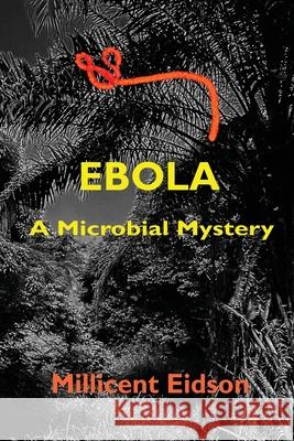 Ebola: A Microbial Mystery Millicent Eidson 9781955481199 Maya Maguire Media