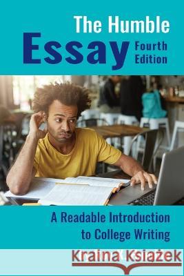 The Humble Essay: A Readable Introduction to College Writing Roy K. Humble 9781955499187 Chemeketa Press