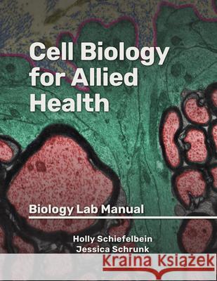 Cell Biology for Allied Health: Biology Lab Manual Holly Schiefelbein Jessica Schrunk 9781955499392 Chemeketa Press