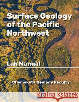 Surface Geology of the Pacific Northwest: Geology Lab Manual Chemeketa Geology Faculty 9781955499415 Chemeketa Press