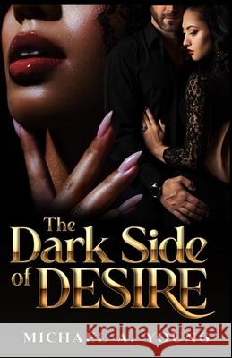 The Dark Side of Desire Michael A. Young 9781955501194 Royal Media & Publishing