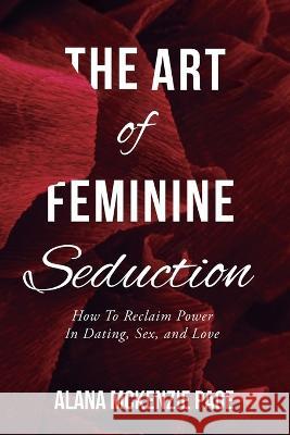 The Art of Feminine Seduction Alana McKenzie Page   9781955533126 Quantum Shift Publishing