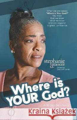 Where is Your God?: A 31-Day Devotional on Standing Confidently on the Consistency of God Debra M Smith Stephanie D Moore  9781955544412 Moore Marketing & Communications