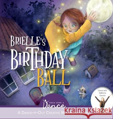 Brielle's Birthday Ball: A Dance-It-Out Creative Movement Story for Young Movers Once Upon A Stella Mongodi 9781955555029 Once Upon a Dance