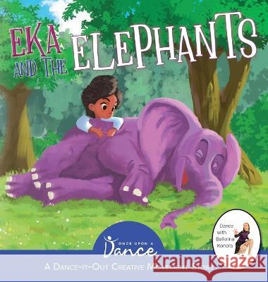 Eka and the Elephants: A Dance-It-Out Creative Movement Story for Young Movers Once Upon A Dance Leah Irby Cristian Gheorghita 9781955555463 Once Upon a Dance