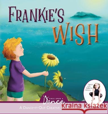 Frankie's Wish: A Wander in the Wonder (A Dance-It-Out Creative Movement Story) Once Upon A Dance 9781955555548 Once Upon a Dance