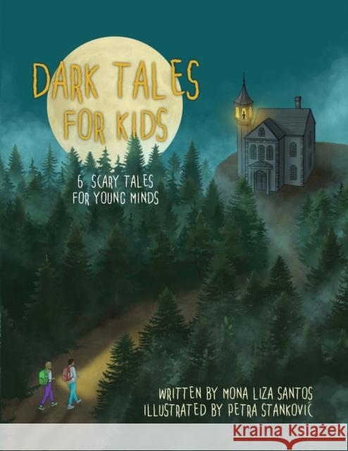 Dark Tales for Kids: 6 Scary Tales for Young Minds Petra Stankovic Mona Liza Santos 9781955560566