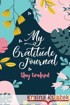 My Gratitude Journal (Stay Grateful): Stay Grateful Mona Liza Santos 9781955560603