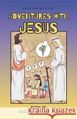 Nicodemus Asks Jesus: Adventures with JC #8 F. H. Love 9781955563222 Adventures with Jc