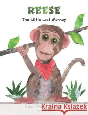 Reese: The Little Lost Monkey Elizabeth Bode Robert Wayne Bode Robert Wayne Bode 9781955568302 Saratoga Springs Publishing LLC