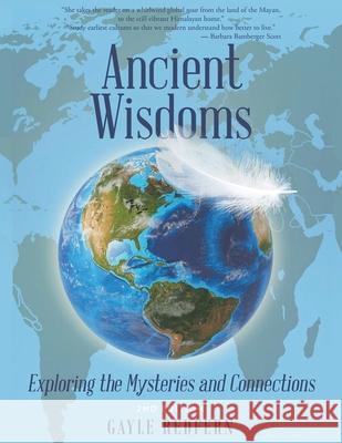 Ancient Wisdoms: Exploring the Mysteries and Connections Gayle Redfern, Marcus Webb 9781955575133 Gayle Redfern