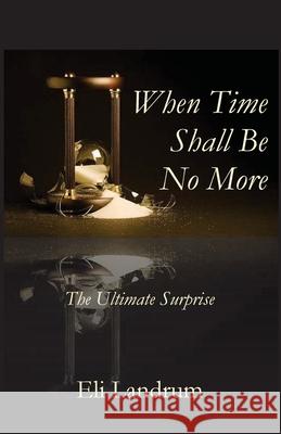 When Time Shall Be No More Eli Landrum 9781955581158