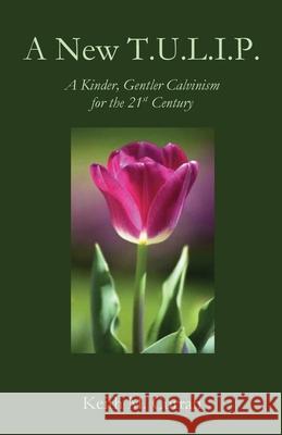 A New T.U.L.I.P.: A Kinder, Gentler Calvinism for the 21st Century Keith Curran 9781955581387 Parson's Porch