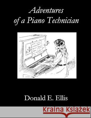 Adventures of a Piano Technician Donald E Ellis   9781955581707