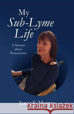 My Sub-Lyme Life Janet F Murray   9781955581714