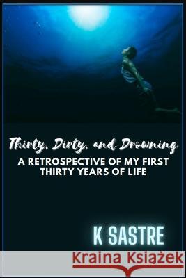 Thirty, Dirty, and Drowning K Sastre 9781955581790