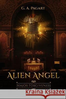 Alien Angel Major Forgiveness G A Pagart   9781955595087 Gavin A. Pagart