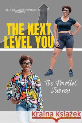 The Next Level You: The Parallel Journey Tamara D. Brown 9781955605090