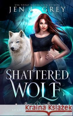 Shattered Wolf Jen L. Grey 9781955616836 Grey Valor Publishing LLC
