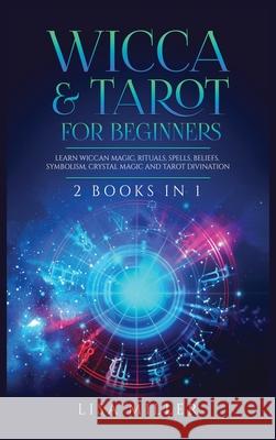 Wicca & Tarot for Beginners: 2 Books in 1: Learn Wiccan Magic, Rituals, Spells, Beliefs, Symbolism, Crystal Magic and Tarot Divination Lisa Miller 9781955617017 Kyle Andrew Robertson