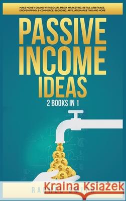 Passive Income Ideas: 2 Books in 1: Make Money Online with Social Media Marketing, Retail Arbitrage, Dropshipping, E-Commerce, Blogging, Affiliate Marketing and More Rachel Smith 9781955617550 Kyle Andrew Robertson