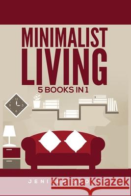 Minimalist Living: 5 Books in 1: Minimalist Home, Minimalist Mindset, Minimalist Budget, Minimalist Lifestyle, Minimalism for Families, Learn How to Declutter & Simplify Your Life Jenifer Scott 9781955617604 Kyle Andrew Robertson