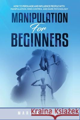Manipulation for Beginners: How to Persuade and Influence People with Manipulation, Mind Control and Dark Psychology Marisa Leary 9781955617826 Kyle Andrew Robertson