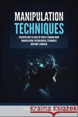 Manipulation Techniques: Discover How to Analyze People Through Mind Manipulation, Psychological Techniques and Body Language Judith Dawson 9781955617888 Kyle Andrew Robertson