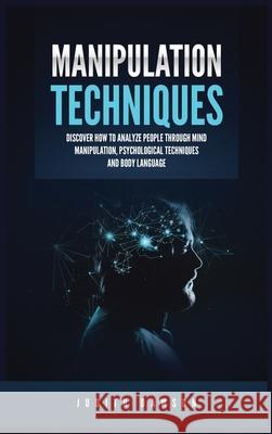 Manipulation Techniques: Discover How to Analyze People Through Mind Manipulation, Psychological Techniques and Body Language Judith Dawson 9781955617895 Kyle Andrew Robertson