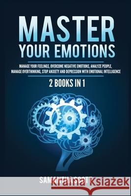 Master Your Emotions: 2 Books in 1: Manage Your Feelings, Overcome Negative Emotions, Analyze People, Manage Overthinking, Stop Anxiety and Samantha Scott 9781955617963 Kyle Andrew Robertson