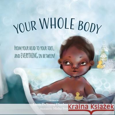 Your Whole Body: From Your Head to Your Toes, and Everything in Between! Lizzie DeYoung Charbonneau Misha Iver 9781955619028 Arctic Flower Publishing