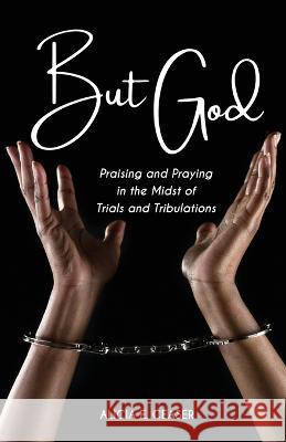 But God: Praising and Praying in the Midst of Trials and Tributations Alicia E Ceaser   9781955622134 Fideli Publishing Inc.