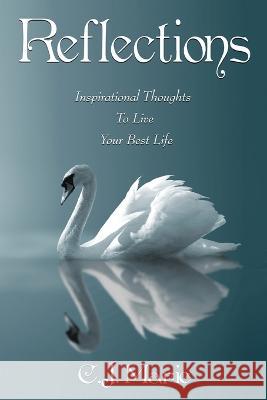 Reflections: Inspirational Thoughts To Live Your Best Life C. J. Marie 9781955622233 C.J. Martz