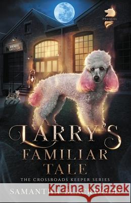 Larry's Familiar Tale Samantha Blackwood 9781955624046 Barghest Press Publishing